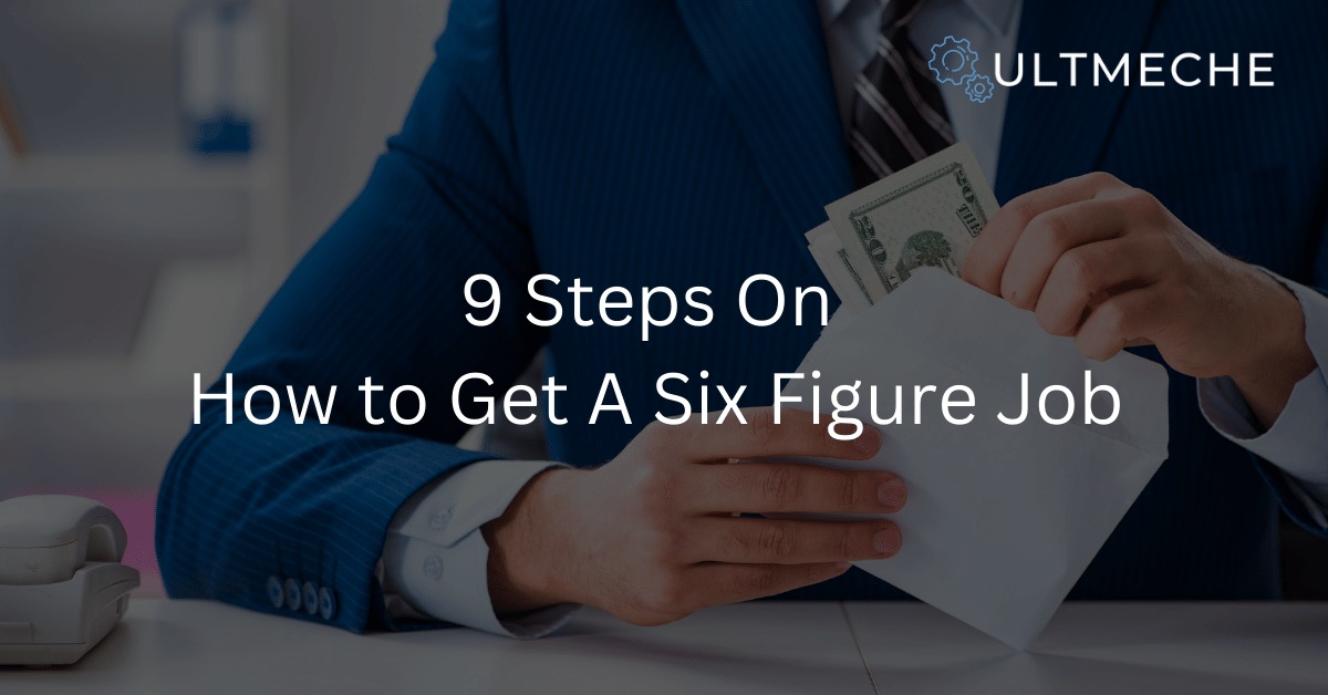 9 Steps On How To Get A Six Figure Job - ULTMECHE